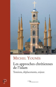 Les approches chrétiennes de l'islam. Tensions, déplacements, enjeux - Younès Michel ; Avon Dominique
