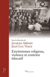 Extrémismes religieux, violence et contexte éducatif - Arènes Jacques ; Viaux Jean-Luc