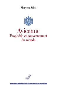 Avicenne. Prophétie et gouvernement du monde - Sebti Meryem