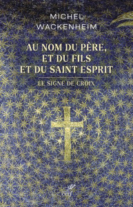 Au nom du Père, et du Fils et du Saint Esprit. Le signe de croix - Wackenheim Michel