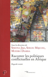 Raconter les politiques conflictuelles en Afrique. Regards croisés - Jisa Simona ; Miscoiu Sergiu ; Diarra Modibo