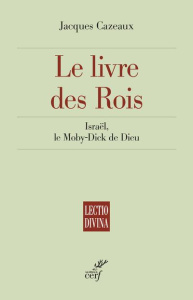Le livre des Rois. Israël, le Moby-Dick de Dieu - Cazeaux Jacques