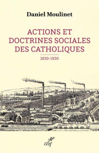 Actions et doctrines sociales des catholiques (1830-1930) - Moulinet Daniel
