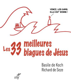 Les trente-trois meilleures blagues de Jésus. Essai sur la divine drôlerie des Evangiles - Koch Basile de ; Seze Richard de