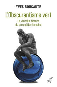 L'Obscurantisme vert. La véritable histoire de la condition humaine - Roucaute Yves