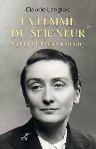 La femme du Seigneur, Madeleine Delbrêl en ses oeuvres - Langlois Claude