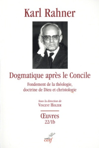 Dogmatique après le Concile. Fondement de la théologie, doctrine de Dieu et christologie - Partie B - Rahner Karl ; Holzer Vincent ; Lauret Bernard