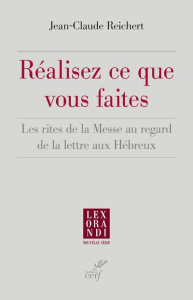 Réalisez ce que vous faites. Les rites de la Messe au regard de la lettre aux Hébreux - Reichert Jean-Claude