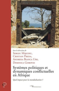 Systèmes politiques et dynamiques conflictuelles en Afrique. Quel impact pour la mondialisation - Miscoiu Sergiu ; Preda Christian ; Bianca Urs Andr