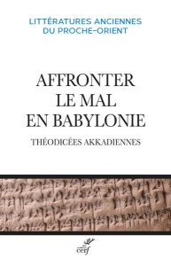 Affronter le mal en Babylonie. Théodicées akkadiennes - Oshima T. M. ; Anthonioz Stéphanie