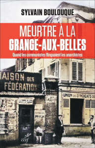 Meurtres à la Grange-aux-Belles. Quand les communistes flinguaient les anarchistes - Boulouque Sylvain