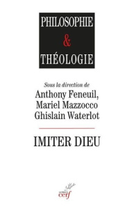 Imiter Dieu. Approches théologiques, philosophiques et historiques - Feneuil Anthony ; Mazzocco Mariel ; Waterlot Ghisl