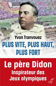 Plus vite, plus haut, plus fort. Le père Didon 1840-1900, inspirateur des Jeux Olympiques - Tranvouez Yvon