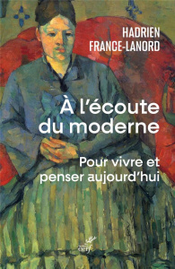 A l'écoute du moderne. Pour vivre et penser aujourd'hui - France-Lanord Hadrien