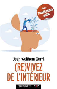 (Re)vivez de l'intérieur. Guide pratique de sagesse contemporaine, 2e édition - Xerri Jean-Guilhem