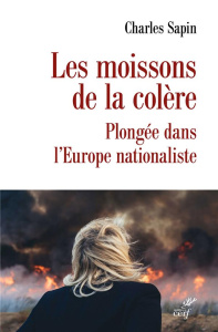 Les moissons de la colère. Plongée dans l'Europe nationaliste - Sapin Charles