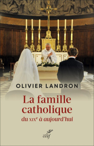 La famille catholique du XIXe siècle à aujourd'hui au prisme du politique - Landron Olivier