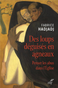 Des loups déguisés en agneaux. Penser les abus dans l'Eglise - Hadjadj Fabrice