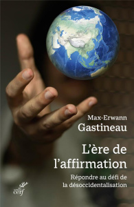 L'ère de l'affirmation. Répondre au défi de la désoccidentalisation - Gastineau Max-Erwann