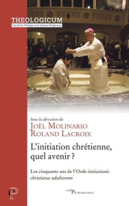 L'initiation chrétienne, quel avenir ? Les cinquantes ans de l'Ordo initiationis chistianae adultoru - Molinario Joël ; Lacroix Roland