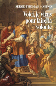 Voici, je viens pour faire ta volonté. Entretiens sur la volonté de Dieu - Bonino Serge-Thomas