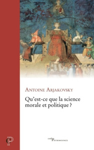Qu'est-ce que la science morale et politique ? - Arjakovsky Antoine