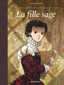 L'escadron de Catherine de Médicis Tome 1 : La Fille sage - Textoris Manon ; Foa Jérémie