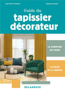 Guide du tapissier-décorateur CAP. La garniture des sièges, le décor de la fenêtre, Edition 2024 - Flament Jean-Pierre ; Stevens Jacques
