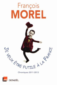 Je veux être futile à la France. Chroniques - Morel François ; Rochefort Jean