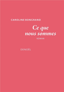 Ce que nous sommes - Bongrand Caroline