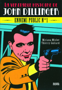 La véritable histoire de John Dillinger. Ennemi public n°1 - Mislov Miriana ; Guitard Thierry