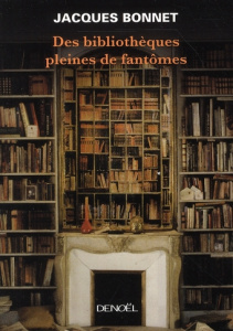 Des bibliothèques pleines de fantômes - Bonnet Jacques