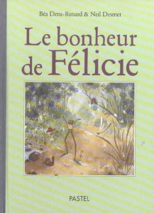 Le bonheur de Félicie - Deru-Renard Béatrice ; Desmet Neil