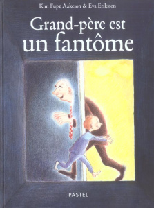 Grand-père est un fantôme - Eriksson Eva ; Fupz Aakeson Kim