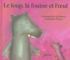 Le loup, la fouine et l'oeuf - Eeckhout Emmanuelle ; Pineur Catherine