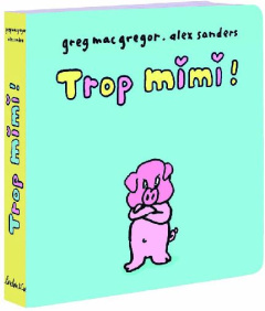 Trop mimi ! - Sanders Alex ; MacGregor Greg
