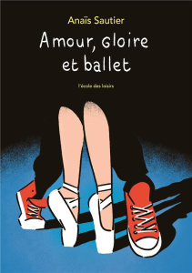 Amour, gloire et ballet - Sautier Anaïs ; Gay Gabriel