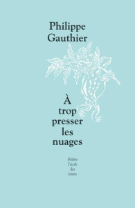 A trop presser les nuages - Gauthier Philippe