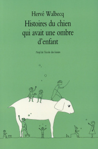 Histoires du chien qui avait une ombre d'enfant - Walbecq Hervé