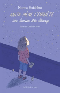 Anita mène l'enquête Tome 2 : Une lumière très étrange - Huidobro Norma ; Amfreville Myriam ; Collette Char