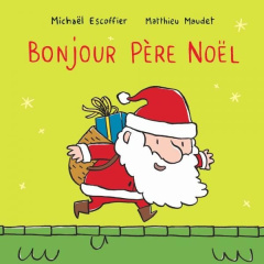 Bonjour... : Bonjour Père Noël - Maudet Matthieu ; Escoffier Michaël