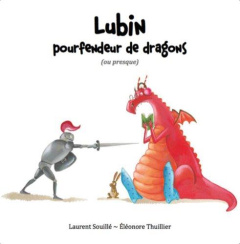 Lubin, pourfendeur de dragons (ou presque) - Souillé Laurent ; Thuillier Eléonore