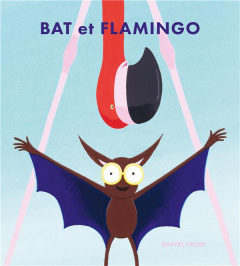 Bat et Flamingo - Frost Daniel ; Elland-Goldsmith Rosalind