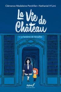 La vie de château Tome 5 : Le fantôme de Versailles - Madeleine-Perdrillat Clémence ; H'Limi Nathaniel