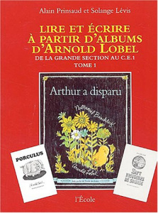 Lire et écrire à partir d'albums d'Arnold Lobel. Tome 1,De la grande section au CE1, Arthur a dispar - Prinsaud Alain ; Lévis Solange