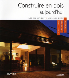 Construire en bois aujourd'hui. Construire, rénover, habiter - Repiquet Jacques ; Duca Laurence