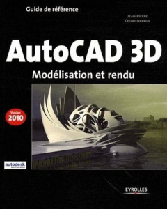 AutoCad 3D. Modélisation et rendu, Edition 2010 - Couwenbergh Jean-Pierre