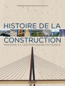 Histoire de la construction moderne et contemporaine en France - Bezançon Xavier ; Devillebichot Daniel