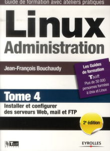 Linux administration - tome 4 - installer et configurer des serveurs web, mail et ftp. 2e édition - Bouchaudy Jean-François