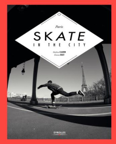 Paris skate in the city. Edition bilingue français-anglais - Bouet Etienne ; Claudon Mathieu ; Zarka Raphaël